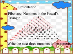 Presentation
Fibonacci Numbers in the Pascal’s 
Triangle
Write the next three numbers in the pattern.
