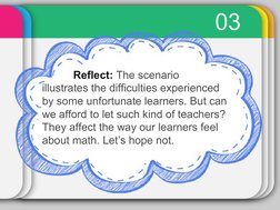 03
 Reflect: The scenario 
illustrates the difficulties experienced 
by some unfortunate learners. But can 
we afford to let