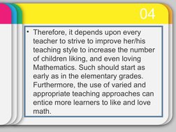04
• Therefore, it depends upon every 
teacher to strive to improve her/his 
teaching style to increase the number 
of childr