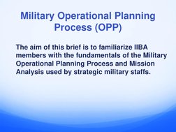 Military Operational Planning 
Process (OPP)
The aim of this brief is to familiarize IIBA 
members with the fundamentals of t