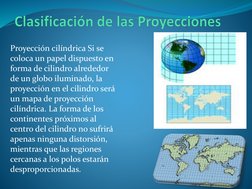 Proyección cilíndrica Si se 
coloca un papel dispuesto en 
forma de cilindro alrededor 
de un globo iluminado, la 
proyección