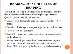 READING TO STUDY TYPE OF 
READING
The aim of this type is to understand the material in some 
depth. The method involves five