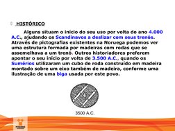 MANUTENÇÃO
        Alguns situam o início do seu uso por volta do ano 4.000 
A.C., ajudando os Scandinavos a deslizar com seu