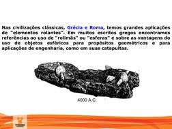 MANUTENÇÃO
Nas civilizações clássicas, Grécia e Roma, temos grandes aplicações 
de "elementos rolantes". Em muitos escritos g