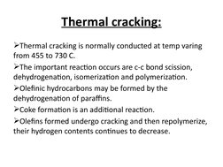 Thermal cracking:
Thermal cracking is normally conducted at temp varing 
from 455 to 730 C.
The important reaction occurs a
