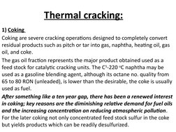 Thermal cracking:
1) Coking 
Coking are severe cracking operations designed to completely convert 
residual products such as