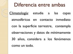 Diferencia entre ambas
Climatología:
estudia
a
las
capas
atmosféricas
en
contacto
inmediato
con la superficie terrestre, cont