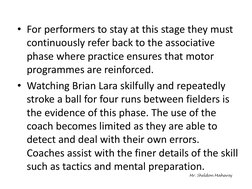 • For performers to stay at this stage they must 
continuously refer back to the associative 
phase where practice ensures th