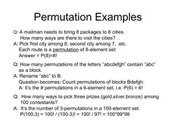 Permutation Examples
Q: A mailman needs to bring 8 packages to 8 cities. 
     How many ways are there to visit the citie
