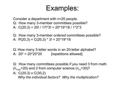 Examples:
Consider a department with n=20 people.
Q:  How many 3-member committees possible?
A:  C(20,3) = 20! / 17!*3! =