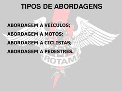 ABORDAGEM A VEÍCULOS;
ABORDAGEM A MOTOS;
ABORDAGEM A CICLISTAS;
ABORDAGEM A PEDESTRES.
TIPOS DE ABORDAGENS
