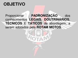 OBJETIVO
Proporcionar
PADRONIZAÇÃO
dos
conhecimentos LEGAIS, DOUTRINÁRIOS,
TÉCNICOS E TÁTICOS de abordagem, a
serem adotados