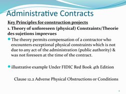 Administrative Contracts
Key Principles for construction projects
1. Theory of unforeseen (physical) Constraints/Theorie 
des