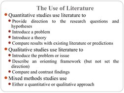 The Use of Literature
Quantitative studies use literature to
Provide direction to the research questions and 
hypotheses
I