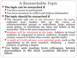 A Researchable Topic
The topic can be researched if
You have access to participants
You have resources to collect and anal