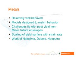 TestPaks.com
Metals
Relatively well behaved
Models designed to match behavior
Challenges lie with post yield non-
Mises failu
