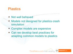 TestPaks.com
Plastics
Not well behaved
Models not designed for plastics crash 
simulation
Complex models are expensive
Can we