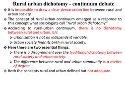 Rural urban dichotomy - continuum debate
It is impossible to draw a clear demarcation line between rural and 
urban society.