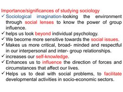 Importance/significances of studying sociology 
Sociological 
imagination-looking 
the 
environment 
through social lenses t