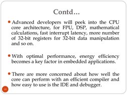 Contd…
Advanced developers will peek into the CPU 
core architecture, for FPU, DSP, mathematical 
calculations, fast interru