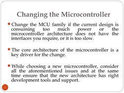 Changing the Microcontroller
Change the MCU family if the current design is 
consuming 
too 
much 
power 
or 
the 
microcont