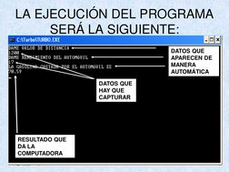 LA EJECUCIÓN DEL PROGRAMA 
SERÁ LA SIGUIENTE:
DATOS QUE 
APARECEN DE 
MANERA 
AUTOMÁTICA
DATOS QUE 
HAY QUE 
CAPTURAR
RESULTA