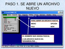 PASO 1. SE ABRE UN ARCHIVO 
NUEVO
PARA ABRIR UN ARCHIVO NUEVO
MENÚ
OPCIÓN
FILE
NEW
EL NOMBRE QUE ASIGNA PASCAL
A UN ARCHIVO N