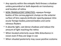 • Any opacity within the entoptic field throws a shadow-
umbra,penumbral or both depends on transluency 
and location of reti