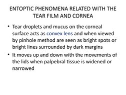 ENTOPTIC PHENOMENA RELATED WITH THE 
TEAR FILM AND CORNEA
• Tear droplets and mucus on the corneal 
surface acts as convex le