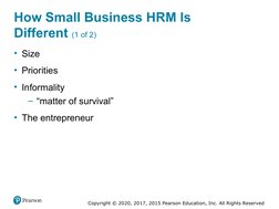Copyright © 2020, 2017, 2015 Pearson Education, Inc. All Rights Reserved
How Small Business H  R M Is 
Different (1 of 2)
• S