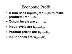 Economic Profit
A firm uses inputs j = 1…,m to make 
products i = 1,…n.
Output levels are y1,…,yn.
Input levels are x1,…,x