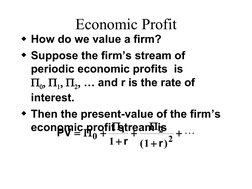 Economic Profit
How do we value a firm?
Suppose the firm’s stream of 
periodic economic profits  is 
 … and r is