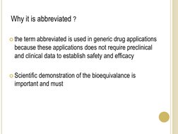 Why it is abbreviated ? 
 
the term abbreviated is used in generic drug applications 
because these applications does