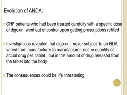 Evolution of ANDA: 
 
CHF patients who had been treated carefully with a specific dose 
of digoxin, went out of control u