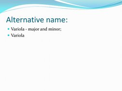 Alternative name: 
Variola - major and minor; 
Variola 
