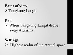 Point of view
Tungkung Langit
Plot
When Tungkung Langit drove 
away Alunsina.
Settings
Highest realm of the eternal space.