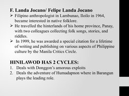 F. Landa Jocano/ Felipe Landa Jocano
Filipino anthropologist in Lambunao, Iloilo in 1964, 
became interested in native folkl