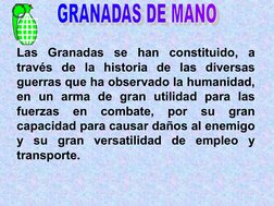 Las Granadas se han constituido, a 
través de la historia de las diversas 
guerras que ha observado la humanidad, 
en un