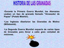 •Durante la Primera Guerra Mundial, los Alemanes 
usaban un tipo de granada llamado "Amasador de 
Papas" (Potato Masher