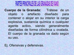 Cuerpo de la Granada:    Trátese  de un 
objeto 
o 
artefacto 
diseñado 
para 
contener o alojar en su interior la carga