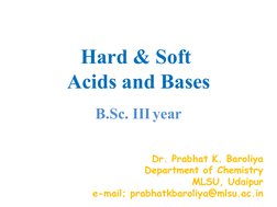 Hard & Soft 
Acids and Bases
B.Sc. III year
Dr. Prabhat K. Baroliya
Department of Chemistry
MLSU, Udaipur
e-mail; prabhatkbar
