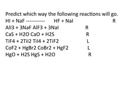 Predict which way the following reactions will go.
HI + NaF -----------       HF + NaI                               R
AlI3 +