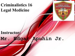 Criminalistics 16
Legal Medicine
Instructor:
Mr. Edgar Apuhin Jr.
