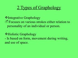 2 Types of Graphology
Integrative Graphology
-Focuses on various strokes either relation to 
personality of an individual or