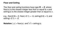 Floor and Ceiling
The floor and ceiling functions have type R Z, where 
floor(x) is the closest integer less than or equal t