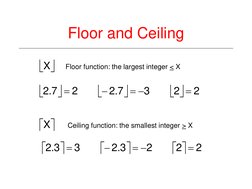 Floor and Ceiling

X

X
Floor function: the largest integer < X
Ceiling function: the smallest integer > X





2
2