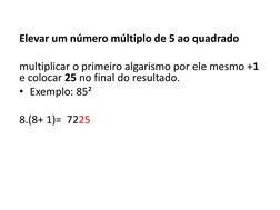 Elevar um número múltiplo de 5 ao quadrado 
 
multiplicar o primeiro algarismo por ele mesmo +1 
e colocar 25 no final do res