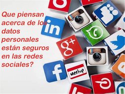 Que piensan 
acerca de los 
datos 
personales 
están seguros 
en las redes 
sociales?
