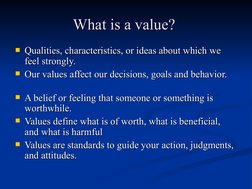What is a value?
What is a value?  
Qualities, characteristics, or ideas about which we 
Qualities, characteristics, or idea