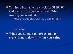 You have been given a check for $1000.00 
You have been given a check for $1000.00 
to do whatever you like with it.  What